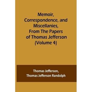 Memoir, Correspondence, and Miscellanies, From the Papers of Thomas Jefferson (V